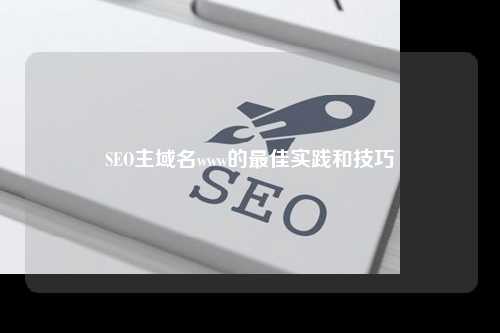SEO主域名www的最佳实践和技巧