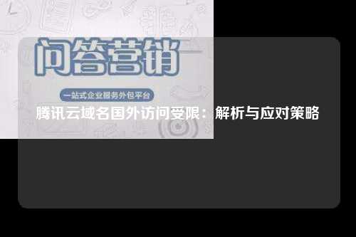 腾讯云域名国外访问受限：解析与应对策略